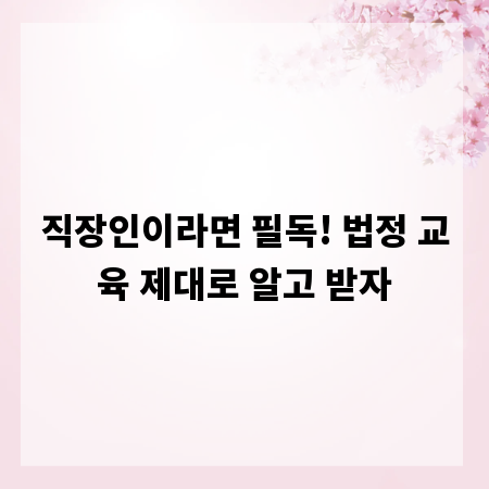 직장인이라면 필독! 법정 교육 제대로 알고 받자