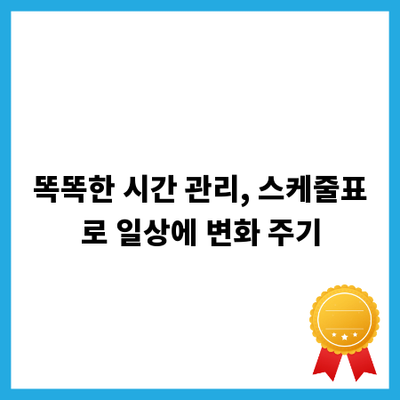 똑똑한 시간 관리, 스케줄표로 일상에 변화 주기