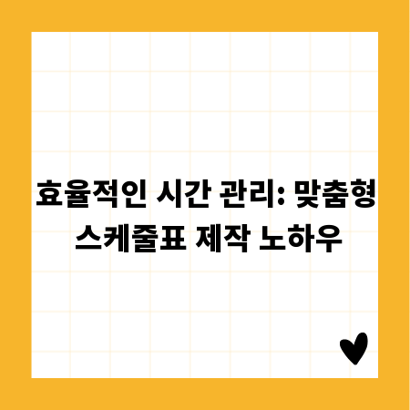 효율적인 시간 관리: 맞춤형 스케줄표 제작 노하우