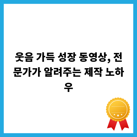 웃음 가득 성장 동영상, 전문가가 알려주는 제작 노하우