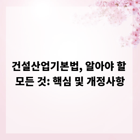 건설산업기본법, 알아야 할 모든 것: 핵심 및 개정사항