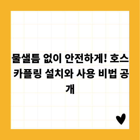 호스 카플링 완벽 가이드: 설치부터 안전한 사용법까지