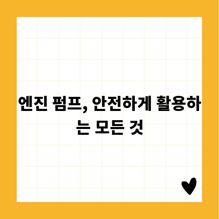 엔진 펌프, 안전하게 활용하는 모든 것