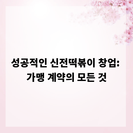 성공적인 신전떡볶이 창업: 가맹 계약의 모든 것