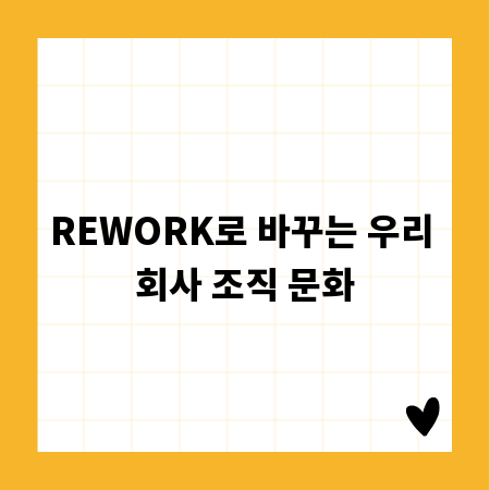 REWORK 적용, 조직 문화 혁신 사례 탐구