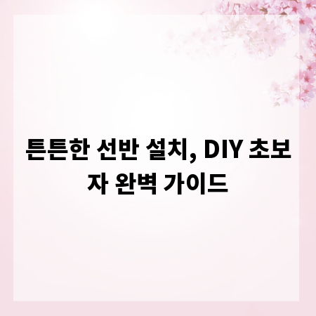 튼튼한 선반 설치, DIY 초보자 완벽 가이드
