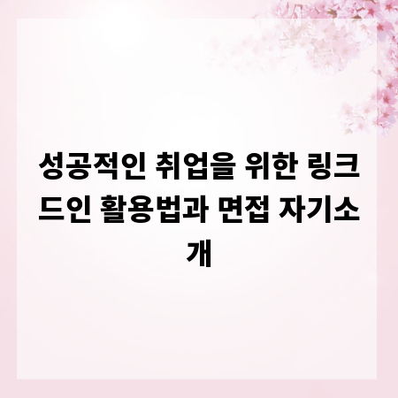 성공적인 취업을 위한 링크드인 활용법과 면접 자기소개