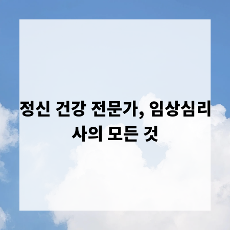 정신 건강 전문가, 임상심리사의 모든 것