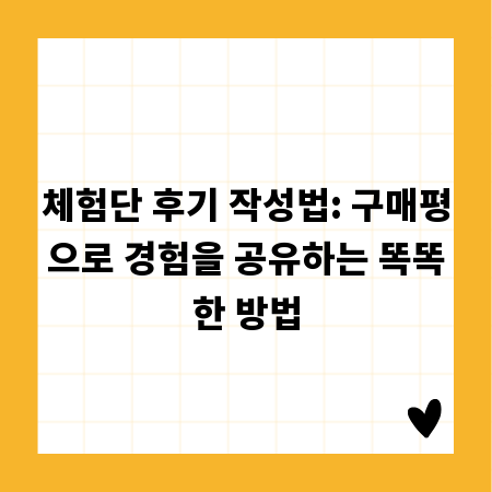 체험단 후기 작성법: 구매평으로 경험을 공유하는 똑똑한 방법