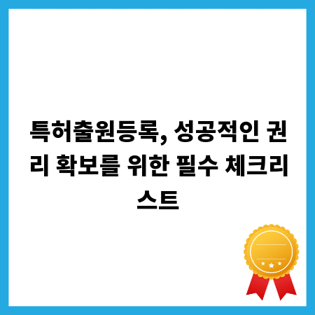 특허출원등록, 성공적인 권리 확보를 위한 필수 체크리스트