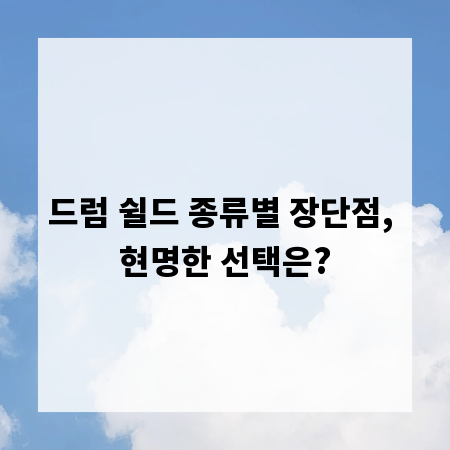 드럼 쉴드 종류별 장단점, 현명한 선택은?