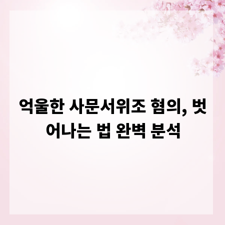 억울한 사문서위조 혐의, 벗어나는 법 완벽 분석
