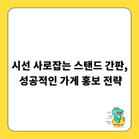 시선 사로잡는 스탠드 간판, 성공적인 가게 홍보 전략