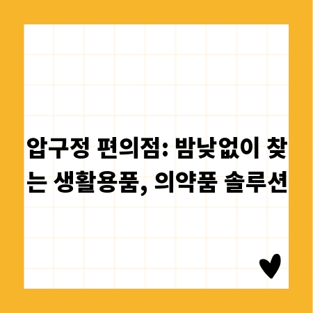 압구정 편의점: 밤낮없이 찾는 생활용품, 의약품 솔루션