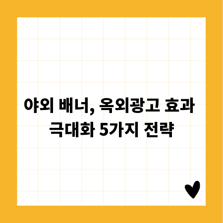 야외 배너, 옥외광고 효과 극대화 5가지 전략