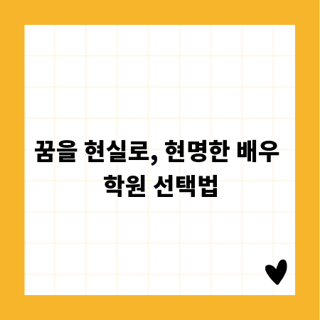 최고의 배우 학원 찾는 법, 후회 없는 선택 전략