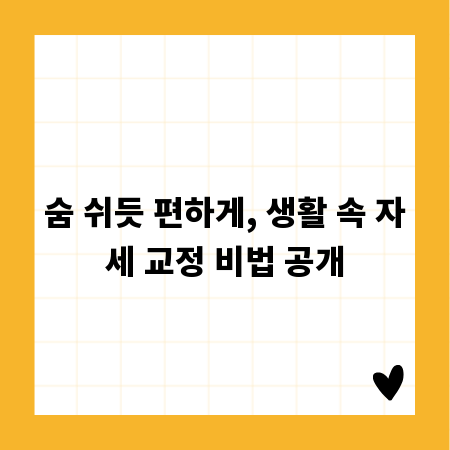 숨 쉬듯 편하게, 생활 속 자세 교정 비법 공개