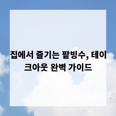 집에서 즐기는 팥빙수, 테이크아웃 완벽 가이드