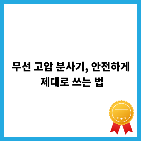 무선 고압 분사기, 안전하게 제대로 쓰는 법