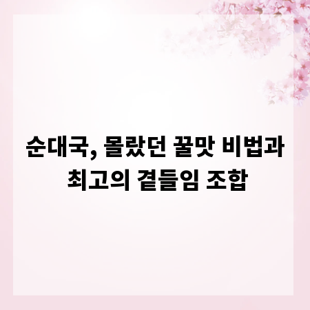 순대국, 몰랐던 꿀맛 비법과 최고의 곁들임 조합