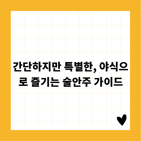 간단하지만 특별한, 야식으로 즐기는 술안주 가이드