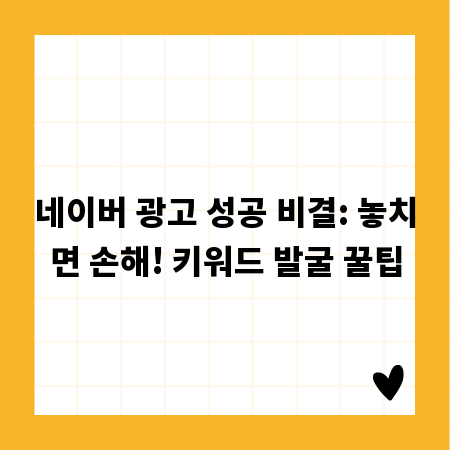 네이버 광고 성공 비결: 놓치면 손해! 키워드 발굴 꿀팁