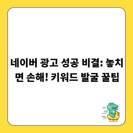 네이버 광고 성공 비결: 놓치면 손해! 키워드 발굴 꿀팁