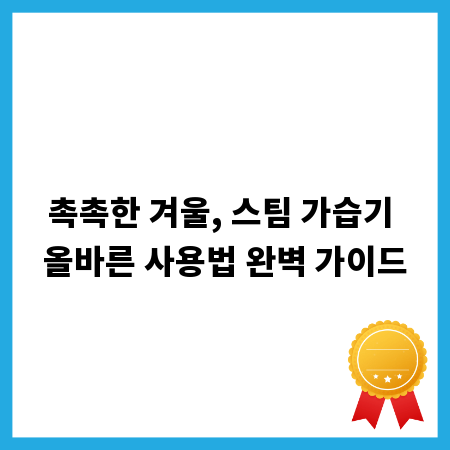 촉촉한 겨울, 스팀 가습기 올바른 사용법 완벽 가이드