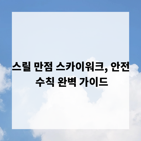 스릴 만점 스카이워크, 안전 수칙 완벽 가이드