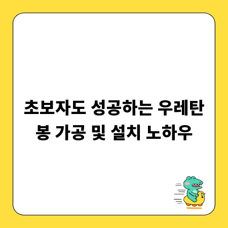 초보자도 성공하는 우레탄봉 가공 및 설치 노하우