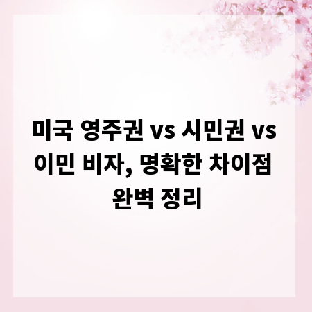 미국 영주권 vs 시민권 vs 이민 비자, 명확한 차이점 완벽 정리