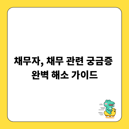 채무자, 채무 관련 궁금증 완벽 해소 가이드