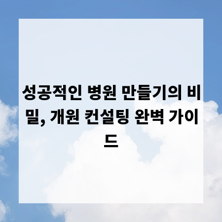 성공적인 병원 만들기의 비밀, 개원 컨설팅 완벽 가이드