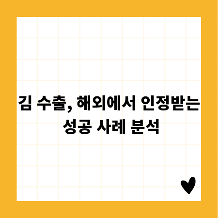 김 수출, 해외에서 인정받는 성공 사례 분석