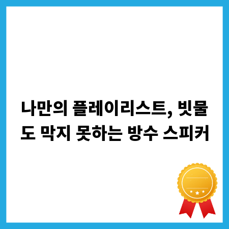 나만의 플레이리스트, 빗물도 막지 못하는 방수 스피커