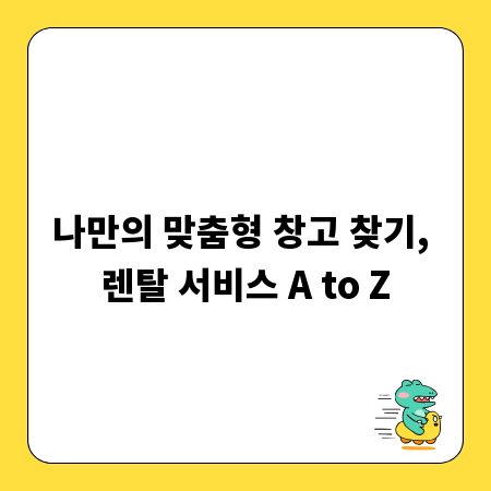 나만의 맞춤형 창고 찾기, 렌탈 서비스 A to Z