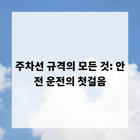 주차선 규격의 모든 것: 안전 운전의 첫걸음