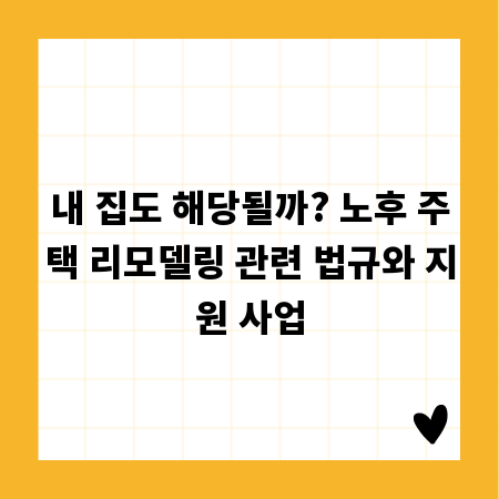 성공적인 노후 주택 리모델링, 법규 이해와 지원 사업 활용법