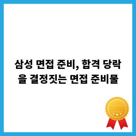 삼성 면접 준비, 합격 당락을 결정짓는 면접 준비물