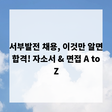 서부발전 채용, 이것만 알면 합격! 자소서 & 면접 A to Z