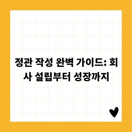 정관 작성 완벽 가이드: 회사 설립부터 성장까지