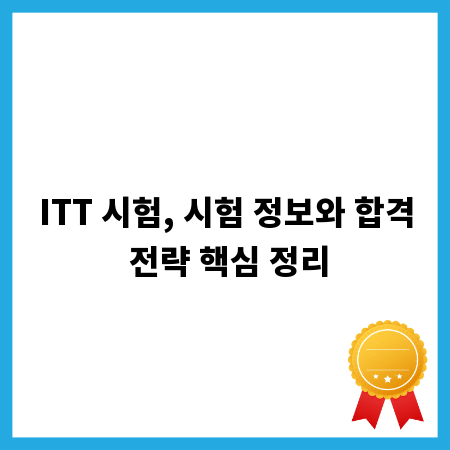 ITT 시험, 시험 정보와 합격 전략 핵심 정리