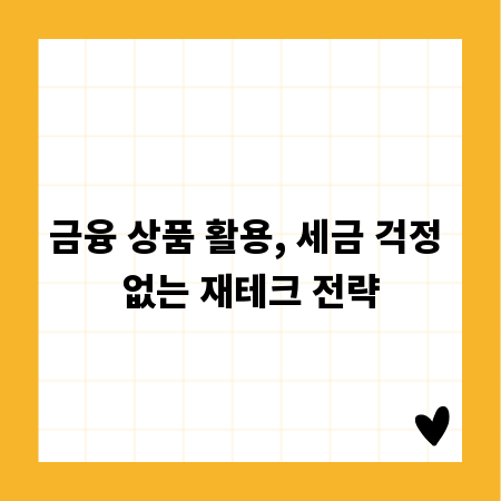 금융 상품 활용, 세금 걱정 없는 재테크 전략
