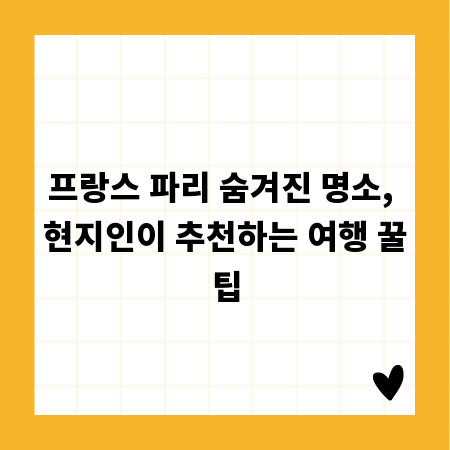 프랑스 파리 숨겨진 명소, 현지인이 추천하는 여행 꿀팁