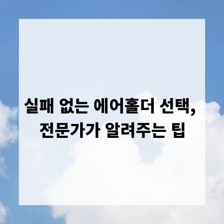 실패 없는 에어홀더 선택, 전문가가 알려주는 팁