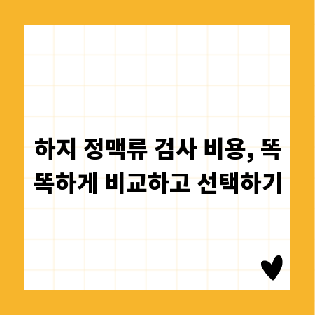 하지 정맥류 검사 비용, 똑똑하게 비교하고 선택하기