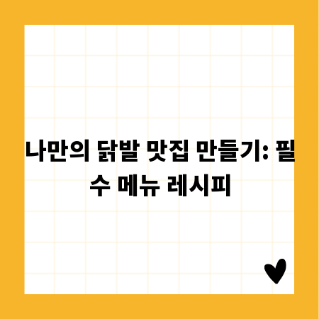 나만의 닭발 맛집 만들기: 필수 메뉴 레시피