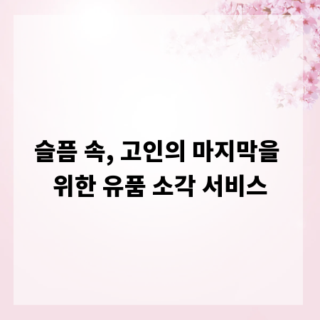 슬픔 속, 고인의 마지막을 위한 유품 소각 서비스