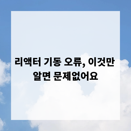 리액터 기동 오류, 이것만 알면 문제없어요