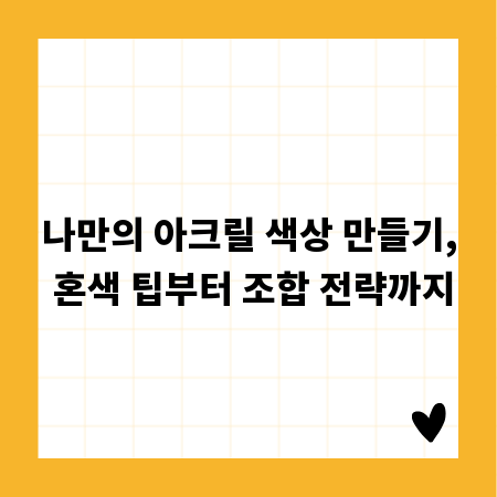 나만의 아크릴 색상 만들기, 혼색 팁부터 조합 전략까지